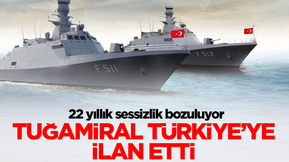 22 yıllık sessizlik bozuluyor: Tuğamiral Türkiye'ye ilan etti