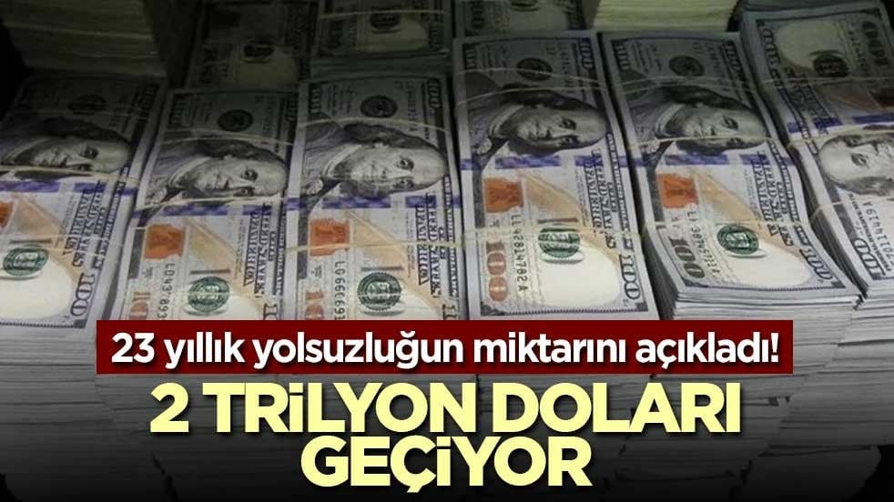 23 yıllık yolsuzluğun miktarını açıkladı! 2 trilyon doları geçiyor