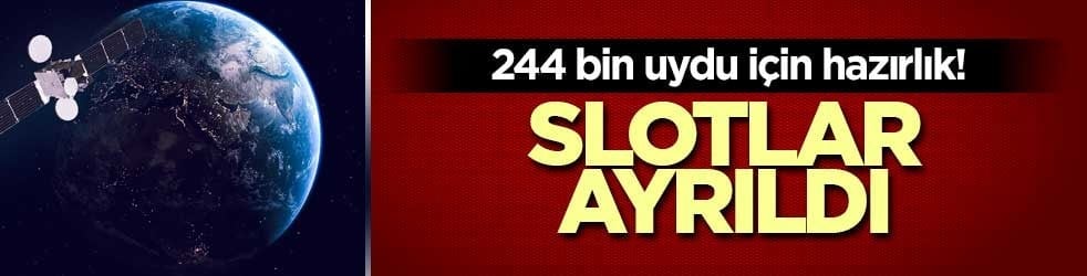 244 bin uydu için hazırlık! Slotlar ayrıldı