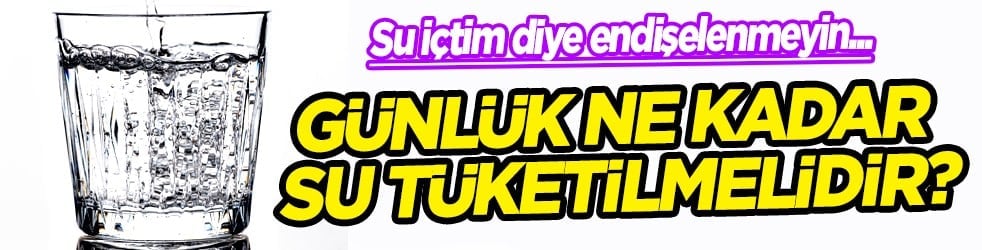 2,5 litre su içmek şart mı? 800 cc ve 300 cc üstelik... Günlük ne kadar su tüketilmelidir?