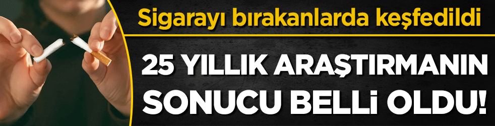 25 yıllık araştırma sonucu belli oldu: Sigarayı bırakanlarda keşfedildi!
