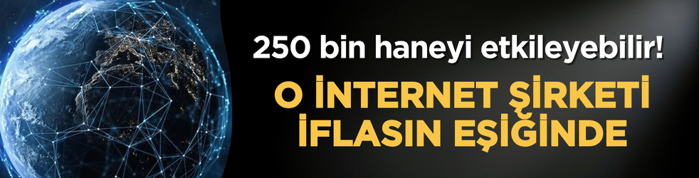 250 bin haneyi etkileyebilir! O internet şirketi iflasın eşiğinde