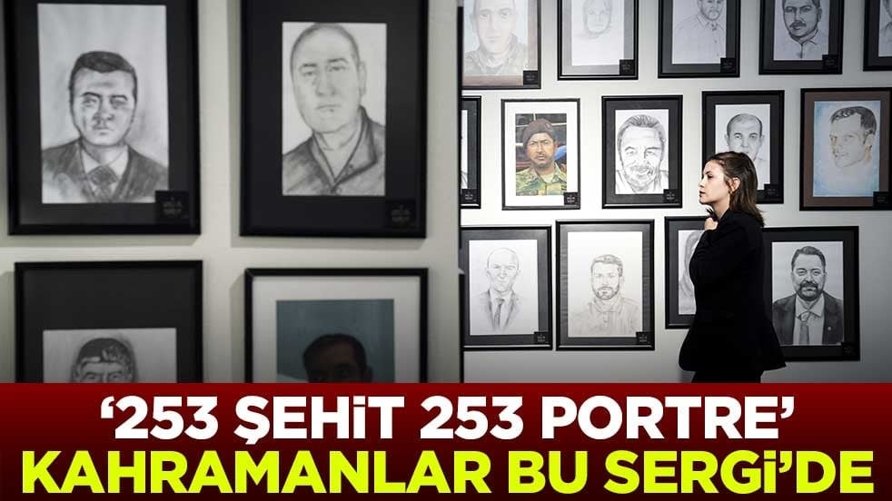 "253 Şehit 253 Portre" Kahramanlar bu sergide