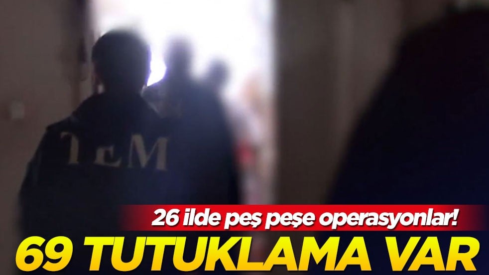 26 ilde peş peşe operasyonlar! 69 tutuklama var