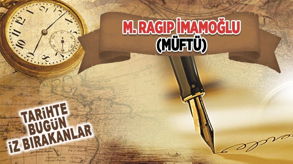 26 Mart 1974: Dr. Mehmet Ragıp İmamoğlu'nun vefatı (Müftü)