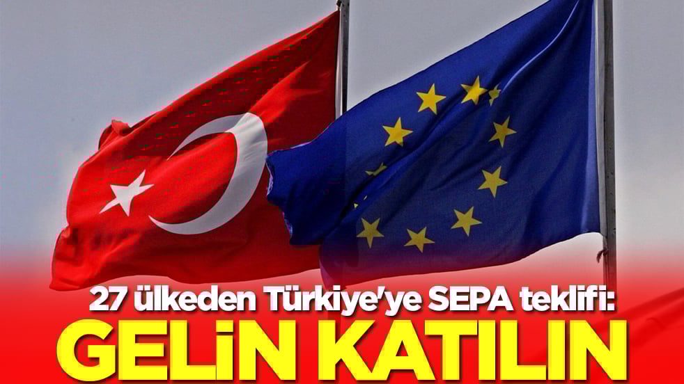 27 ülkeden Türkiye'ye SEPA teklifi: Gelin katılın