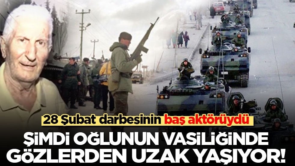 28 Şubat darbesinin baş aktörüydü! Şimdi oğlunun vasiliğinde gözlerden uzak yaşıyor