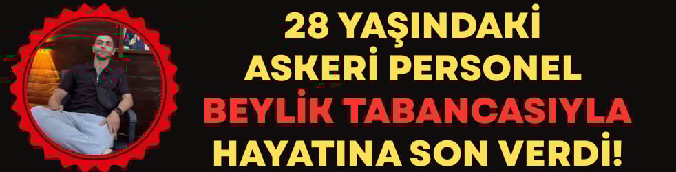 28 Yaşındaki Askeri Personel Beylik Tabancasıyla Hayatına Son Verdi