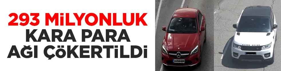 293 milyonluk kara para ağı çökertildi