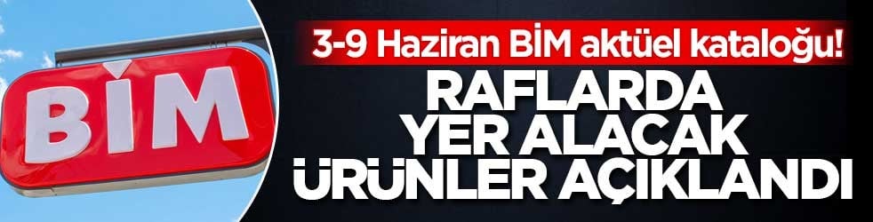 3-9 Haziran BİM aktüel kataloğu! Raflarda yer alacak ürünler açıklandı