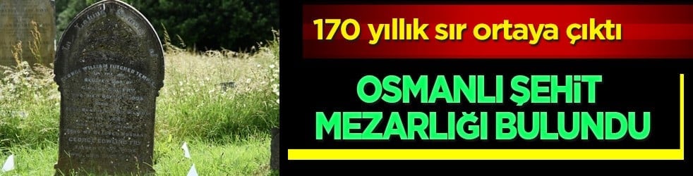 3 tarihi miras: 170 yıllık sır çıktı... İngiltere'de Osmanlı şehit mezarlığı bulundu