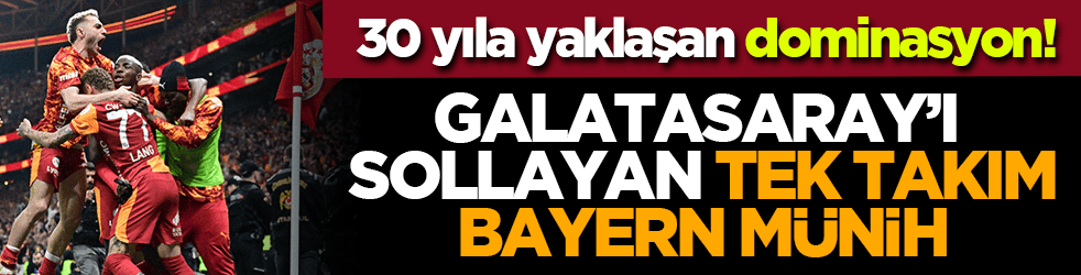 30 yıla yaklaşan dominasyon! Galatasaray’ı sollayan tek takım Bayern Münih