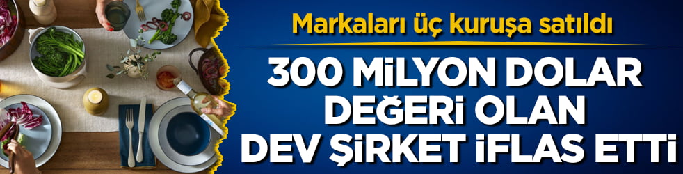 300 milyon dolar değeri olan dev şirket iflas etti: Markaları üç kuruşa satıldı