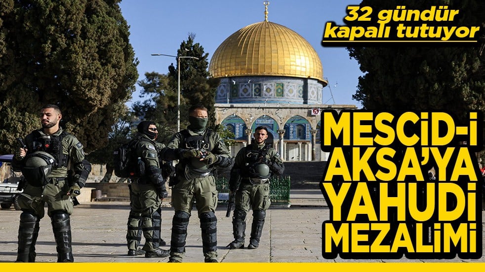 32 gündür kapalı tutuyor Mescid-i Aksa'ya Yahudi mezalimi
