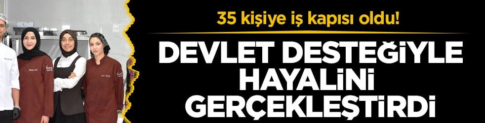 35 kişiye iş kapısı oldu! Devlet desteğiyle hayalini gerçekleştirdi