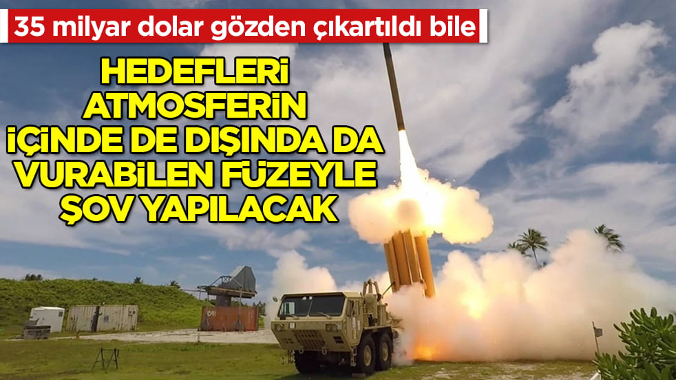 35 milyar dolar gözden çıkartıldı bile: Hedefleri atmosferin içinde de dışında da vurabilen füzeyle şov yapılacak 