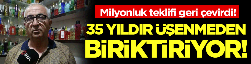 35 yıldır üşenmeden topluyor! Milyonluk teklifi geri çevirdi!