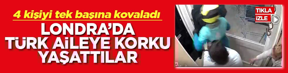4 hırsızı tek başına kovaladı Londra’da Türk aileye korku yaşattılar