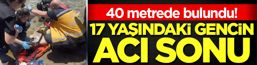40 metre açıkta bulundu! 17 yaşındaki gencin acı sonu!