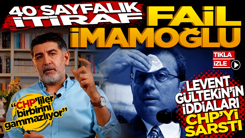 40 Sayfalık İtiraf: Fail İmamoğlu! Muhalif Gazeteci Levent Gültekin’in iddiaları CHP’yi sarstı