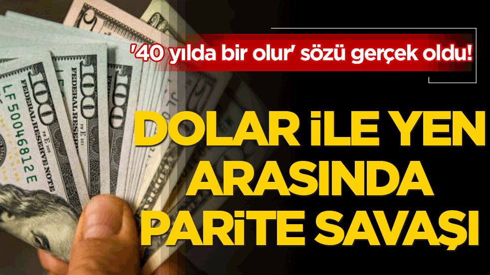 '40 yılda bir olur' sözü gerçek oldu! Dolar ile yen arasında parite savaşı