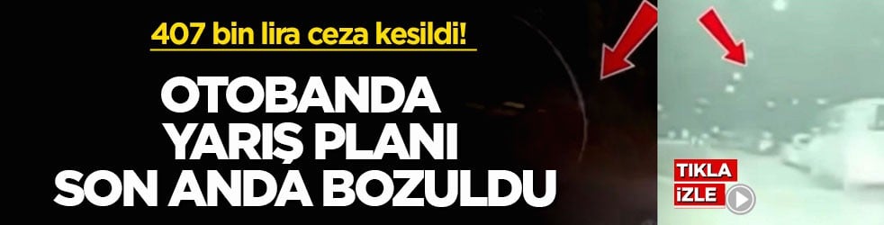 407 bin lira ceza kesildi! Otobanda yarış planı son anda bozuldu