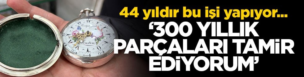 44 yıldır bu işi yapıyor... '300 yıllık parçaları tamir ediyorum'