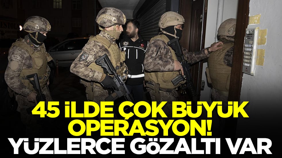 45 ilde çok büyük operasyon: Yüzlerce gözaltı var