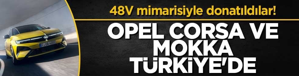 48V mimarisiyle donatıldı! Opel Corsa ve Mokka Türkiye'de