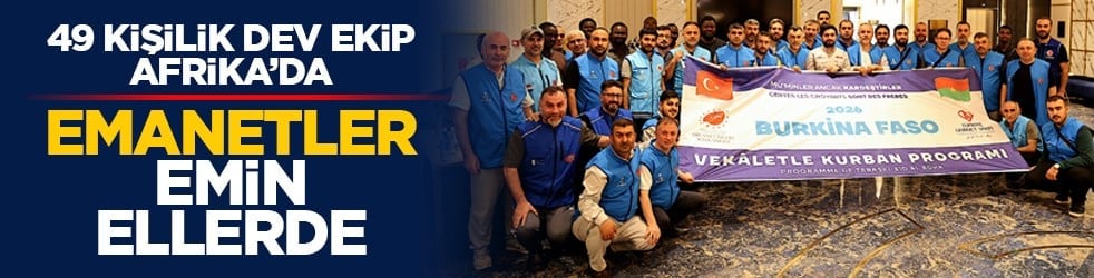 49 kişilik dev ekip Afrika’da: Emanetler emin ellerde