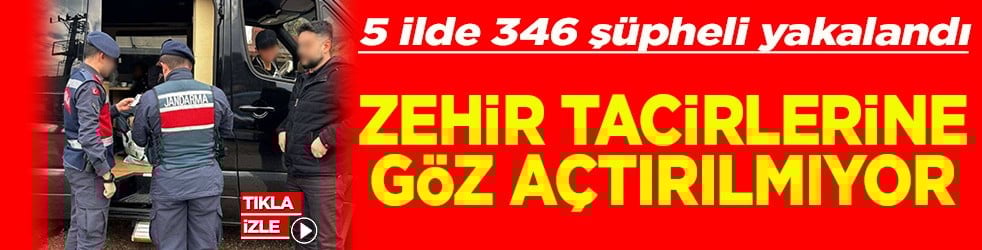 5 ilde 346 şüpheli yakalandı Zehir tacirlerine göz açtırılmıyor