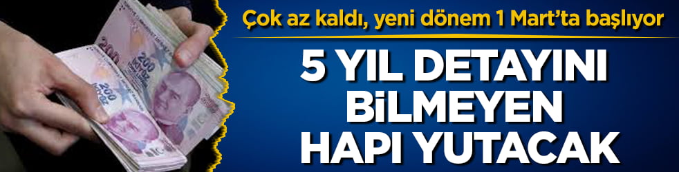 5 yıl detayını bilmeyen hapı yutacak! Çok az kaldı, yeni dönem 1 Mart’ta başlıyor