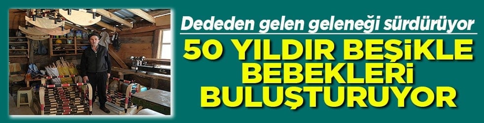 50 yıldır beşikle bebekleri buluşturuyor