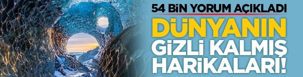 54 bin yorum açıkladı: Dünyanın gizli kalmış harikaları!