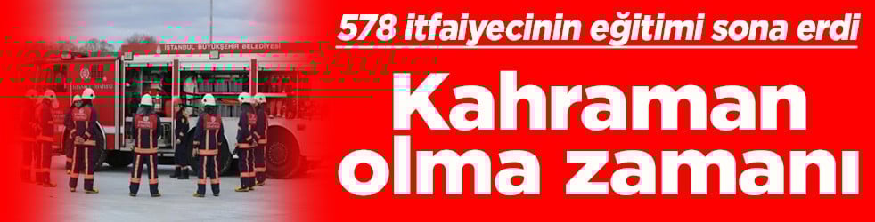 578 itfaiyecinin eğitimi sona erdi Kahraman olma zamanı
