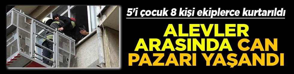 5'i çocuk 8 kişi ekiplerce kurtarıldı Alevler arasında can pazarı yaşandı