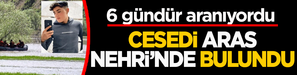 6 gündür aranıyordu! Cesedi Aras Nehri’nde bulundu