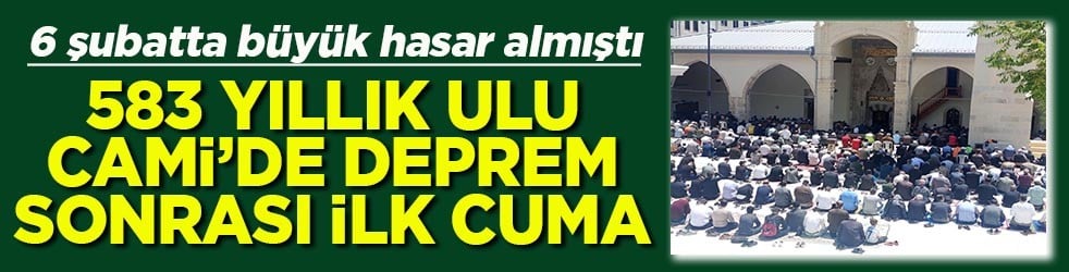 6 şubatta büyük hasar almıştı 583 yıllık Ulu Cami'de deprem sonrası ilk cuma