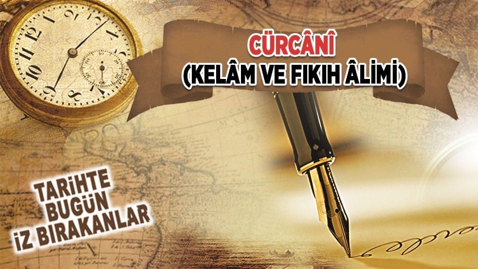 6 Temmuz 1413: Cürcânî'nin vefatı (Kelâm ve Fıkıh Âlimi)