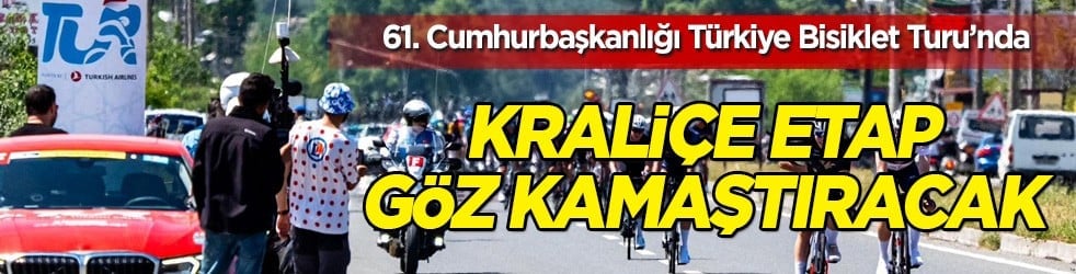 61. Cumhurbaşkanlığı Türkiye Bisiklet Turu’nda 6. Etap: Kraliçe etap göz kamaştıracak