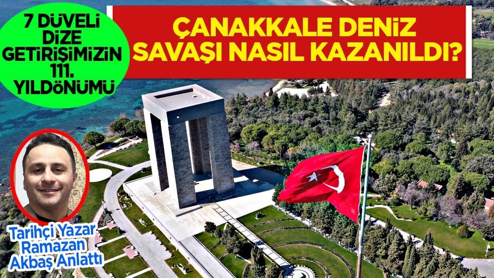 7 düveli dize getirişimizin 111. Yıldönümü: Tarihçi Yazar Ramazan Akbaş Anlattı: Çanakkale Deniz Savaşı Nasıl Kazanıldı?
