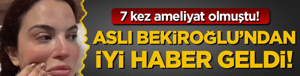 7 kez ameliyat olmuştu: Aslı Bekiroğlu'ndan iyi haber!