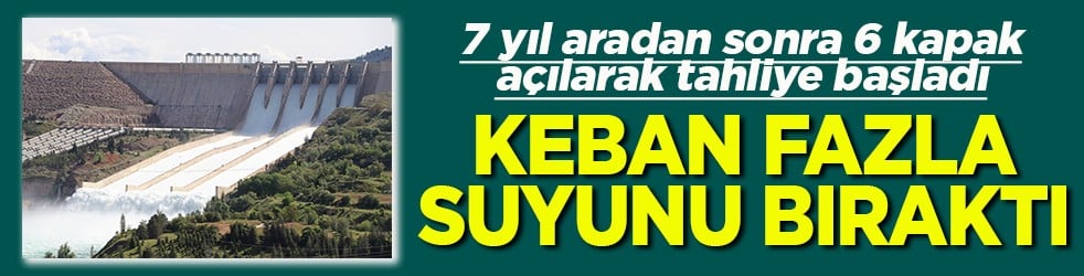 7 yıl aradan sonra kapaklar açıldı Keban fazla suyunu bıraktı