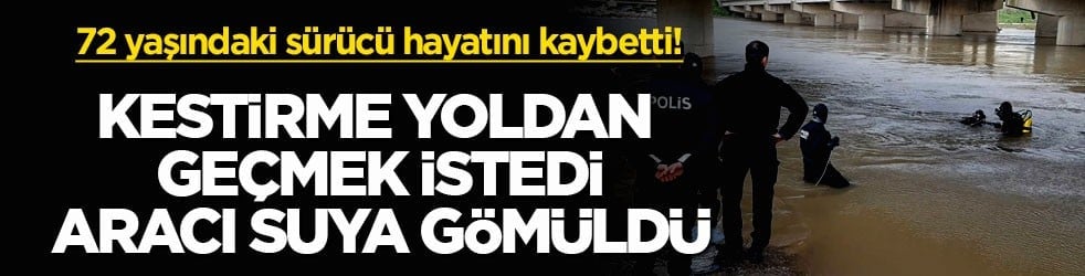 72 yaşındaki sürücü hayatını kaybetti! Kestirme yoldan geçmek istedi, aracı suya gömüldü