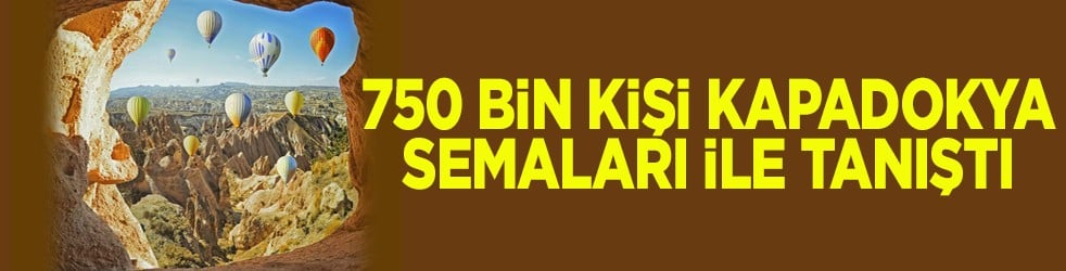 750 bin kişi Kapadokya semaları ile tanıştı