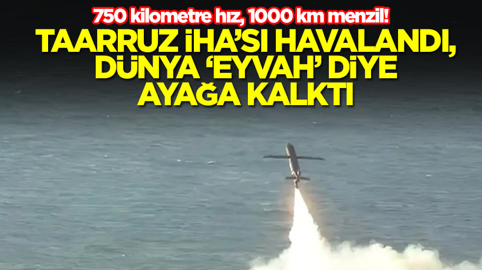 750 kilometre hız, 1000 km menzil! Taarruz İHA’sı havalandı, dünya "eyvah" diye ayağa kalktı