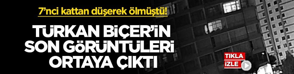 7’nci kattan düşerek ölmüştü! Türkan Biçer’in son görüntüleri ortaya çıktı