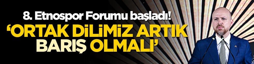 8. Etnospor Forumu başladı! Bilal Erdoğan: Ortak dilimiz artık 'barış' olmalı