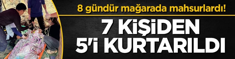 8 gündür mağarada mahsurlardı! 7 kişiden 5'i kurtarıldı