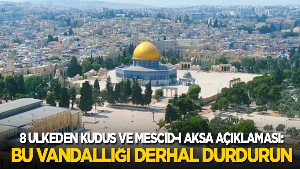8 ülkeden Küdüs ve Mescid-i Aksa açıklaması: Bu vandallığı derhal durdurun